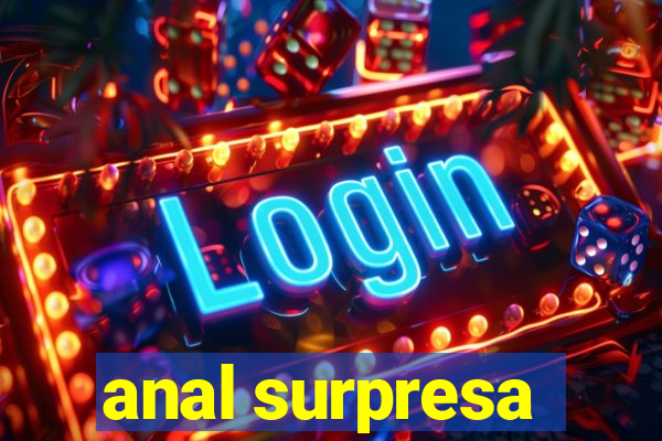 anal surpresa